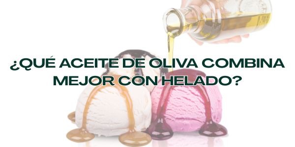 ¿Qué aceite de oliva combina mejor con helado?